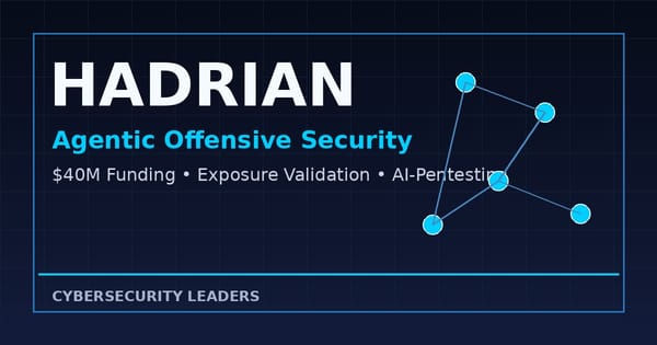 Hadrian: Warum 40 Millionen Dollar für Agentic Offensive Security ein Markt-Signal sind